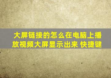 大屏链接的怎么在电脑上播放视频大屏显示出来 快捷键